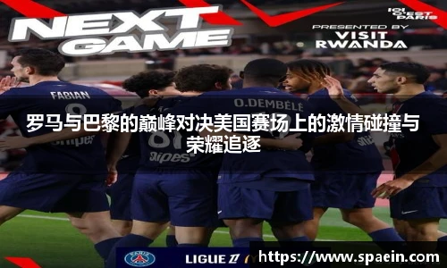 罗马与巴黎的巅峰对决美国赛场上的激情碰撞与荣耀追逐